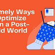 5 Timely Ways To Optimize CX in a Post-Covid World