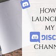 How I Launched My Discord Channel