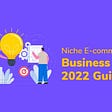Niche E-commerce Business Ideas 2022 Guide