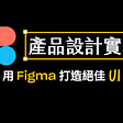 「產品設計實戰：用 Figma 打造絕佳 UI/UX 」的線上課程已經上線募資囉！