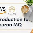 Introduction to Amazon MQ