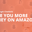 Can Messenger Chatbots Make You More Money on Amazon?