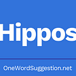 One Word Suggestion: Hippos