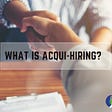 Acqui-Hiring: A Smart Recruitment Strategy