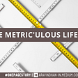 Metric’ulous life! | #OnePageStory