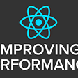 IMPROVING PERFORMANCE IN REACT APP