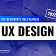 UX Designer’s Field Manual [2022 Edition]