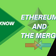 ALL YOU NEED TO KNOW ABOUT ETHEREUM AND THE MERGE