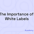 Academy Series #15: The importance of White Labels