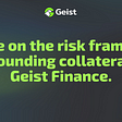 Update on the risk framework surrounding collateral for Geist Finance