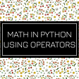 How To Do Math In Python Using Operators