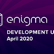 Enigma Development Update — April 2020