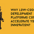 Why Low-Code Development Platforms Could Be Key in Accelerating Innovation?