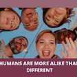 WHY AND HOW HUMANS ARE MORE ALIKE THAN NOT | Ask Dr Annika