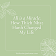 All is a Miracle: How Thich Nhat Hanh Changed My Life