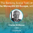 The Banking Scene Talks at Money 20/20 EU, with Charles McManus, CEO of ClearBank