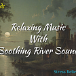 Sleep Instantly With Relaxing Music | Relaxing River Sounds And Natural Beauty — [Stress Relief]