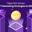 7 Best ROI-Driven NFT Marketing Strategies In 2022
