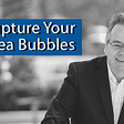 Capture Your Idea Bubbles