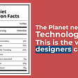 The Planet needs a Technology diet; This is the way that designers can help.