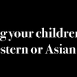 Raising your children in the Western or Asian way