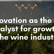Innovation as the catalyst for growth in the wine industry