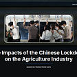 White Paper: The Impacts of the Chinese Lockdown on Agriculture — Tridge