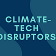 Potential Climate-Tech Disruptors