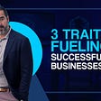 3 Traits Fueling Successful Business