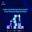 How to Build and Sustain Your Brand Reputation