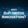 Why DeFi Needs Innovation?