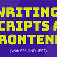 Writing Scripts As Frontend With Es6 And Jest