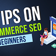 7 SEO Tips To Optimize Your E-Commerce Website