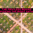The Privilege Behind Picking the Right Path