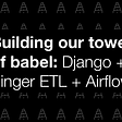 Building our Tower of Babel: Django + Singer ETL + Airflow for all audiences