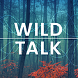 Introducing A New Podcast for Uncharted Territory: Wild Talk