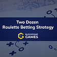 Introducing the Two Dozen Roulette Betting Strategy: One Step Back, Two Steps Forward