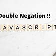 !!x Double Negation in JavaScript | Write better JavaScript
