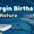 Virgin Births in Nature