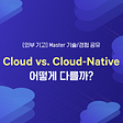 [Master 기술/경험 공유] 클라우드(Cloud) vs. 클라우드 네이티브(Cloud-Native) 전격 비교!
