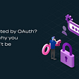 Intimidated by OAuth? Here’s why you shouldn’t be
