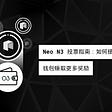 Neo N3 投票指南：如何使用O3钱包赚取更多奖励