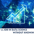HOW CAN I GET A JOB IN DATA SCIENCE WITHOUT KNOWING EVERYTHING?
