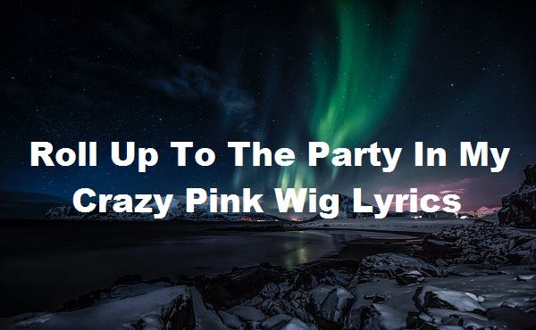 Roll Up To The Party In My Crazy Pink Wig Lyrics By Umesh Yadav Medium - wake up in the sky roblox id code