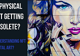 Is Physical Art Getting Obsolete? Understanding NFT Digital Art?