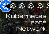 Kubernetes Eats Network