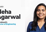 Q&A with Neha Agarwal, Director of Engineering