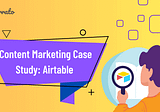 Content Marketing Case Study on Airtable’s Content Marketing Strategy: Tactics and Examples…