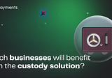 Which businesses will benefit from the custody solution?