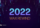 WAX’s Pivotal 2022 Year in Review + What’s Coming in 2023